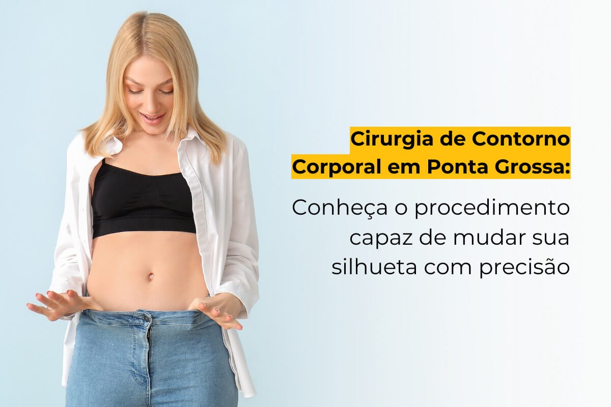 Cirurgia de Contorno Corporal em Ponta Grossa: Conheça o Procedimento Capaz de Mudar sua Silhueta com Precisão